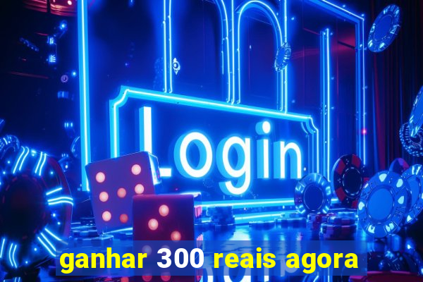 ganhar 300 reais agora